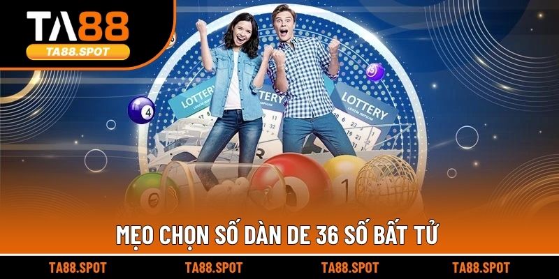 Mẹo chọn số dàn de 36 số bất tử