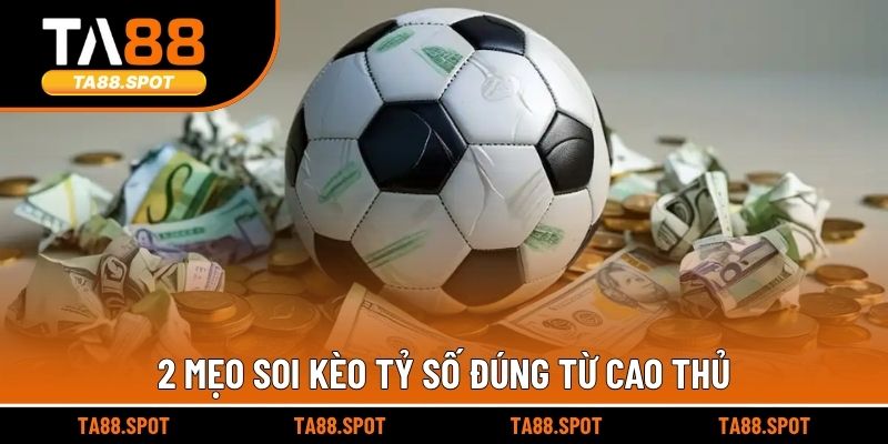 2 Mẹo soi kèo tỷ số đúng từ cao thủ