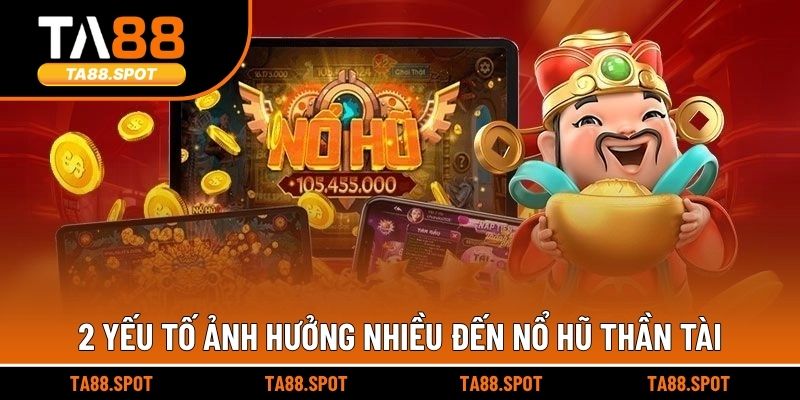 2 yếu tố ảnh hưởng nhiều đến nổ hũ thần tài