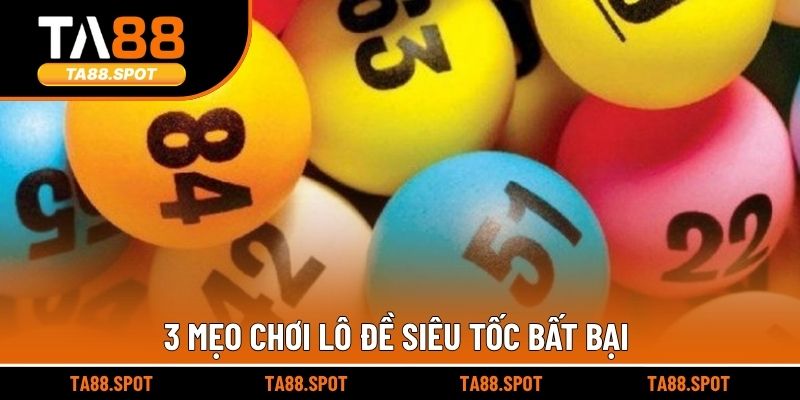 3 Mẹo chơi lô đề siêu tốc bất bại