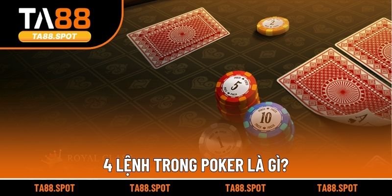 4 lệnh trong Poker là gì?