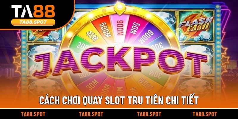 Cách chơi quay slot tru tiên chi tiết