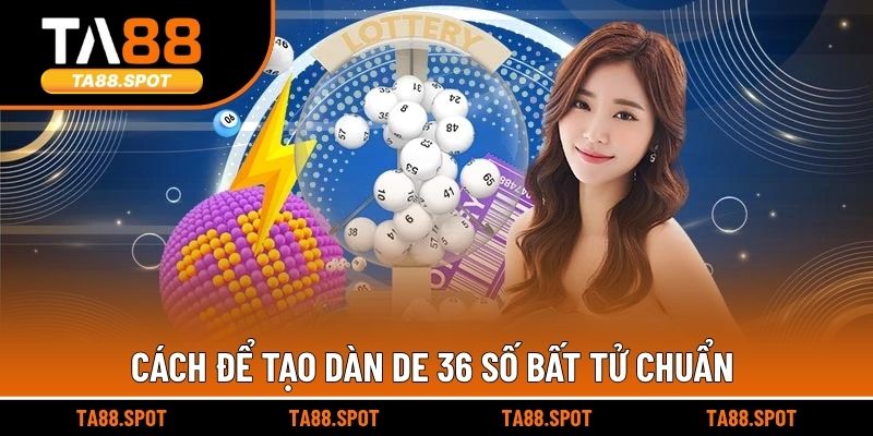 Cách để tạo dàn de 36 số bất tử chuẩn