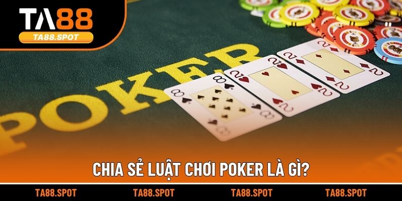 Chia sẻ luật chơi Poker là gì?