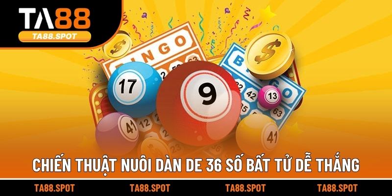 Chiến thuật nuôi dàn de 36 số bất tử dễ thắng