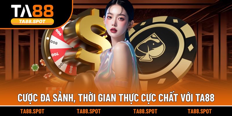 Cược đa sảnh, thời gian thực cực chất với TA88