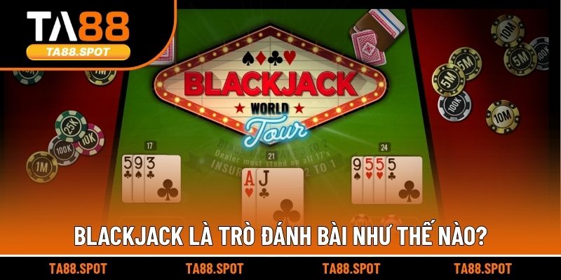 Blackjack là trò đánh bài như thế nào?