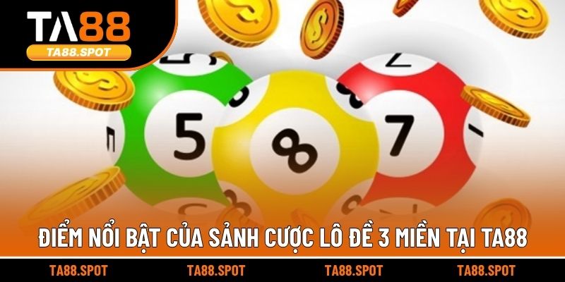 Điểm nổi bật của sảnh cược lô đề 3 miền tại TA88