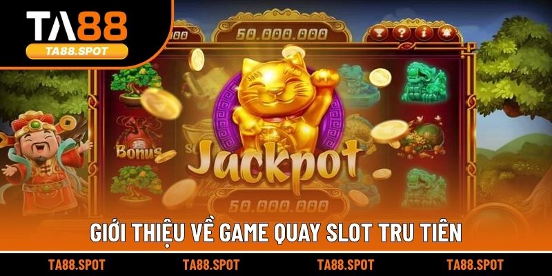 Giới thiệu về game Quay slot tru tiên