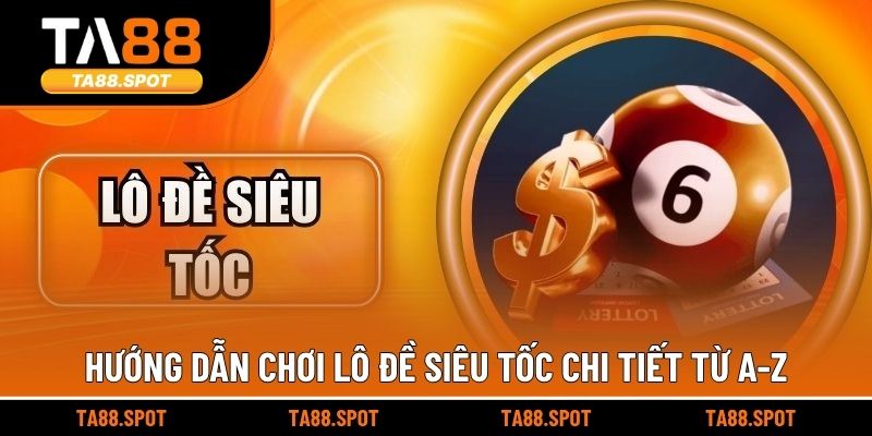 Hướng dẫn chơi lô đề siêu tốc chi tiết từ A-Z