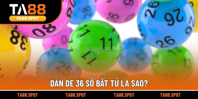 Dàn de 36 số bất tử là sao?
