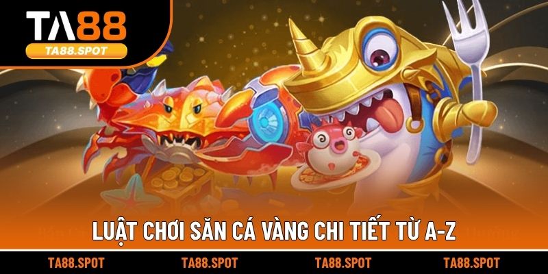 Luật chơi săn cá vàng chi tiết từ A-Z