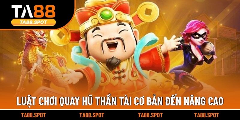 Luật chơi quay hũ thần tài cơ bản đến nâng cao