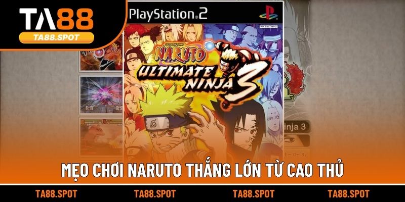 Mẹo chơi Naruto thắng lớn từ cao thủ