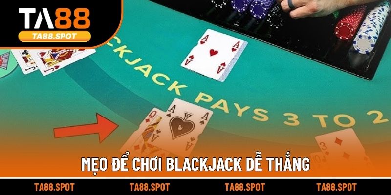 Mẹo để chơi Blackjack dễ thắng