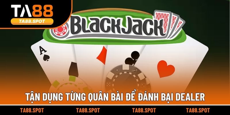 Tận dụng từng quân bài để đánh bại Dealer
