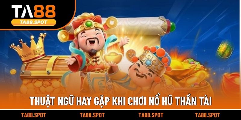 Thuật ngữ hay gặp khi chơi nổ hũ thần tài