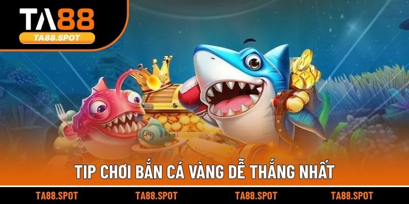 Tip chơi bắn cá vàng dễ thắng nhất