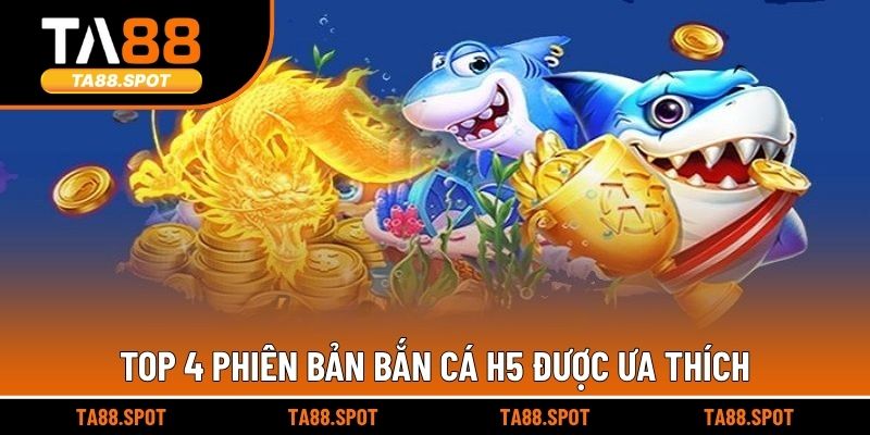 Top 4 phiên bản bắn cá H5 được ưa thích