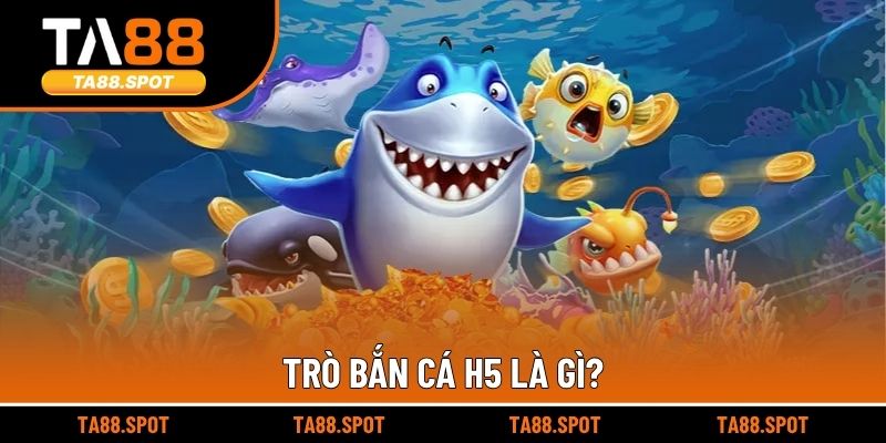 Trò bắn cá H5 là gì?
