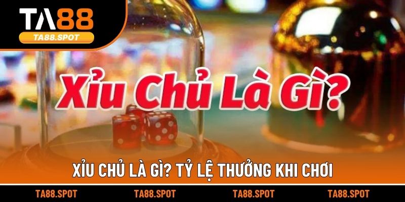 Xỉu chủ là gì? Tỷ lệ thưởng khi chơi