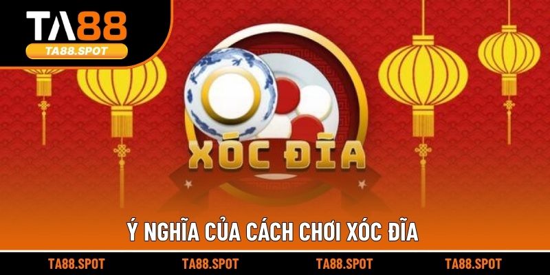 Ý nghĩa của cách chơi xóc đĩa